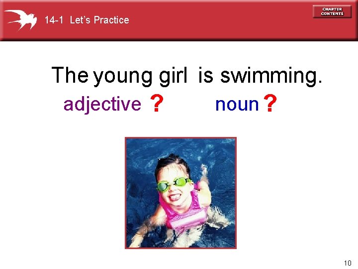14 -1 Let’s Practice The young girl is swimming. adjective ? noun ? 10