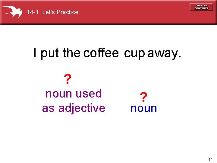 14 -1 Let’s Practice I put the coffee cup away. ? noun used as