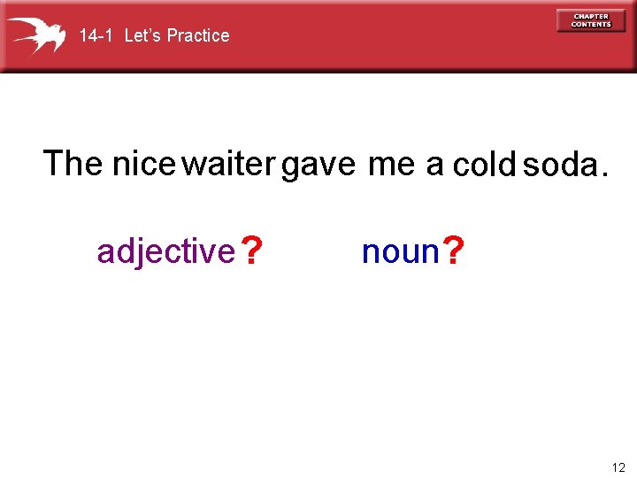 14 -1 Let’s Practice The nice waiter gave me a cold soda. adjective ?