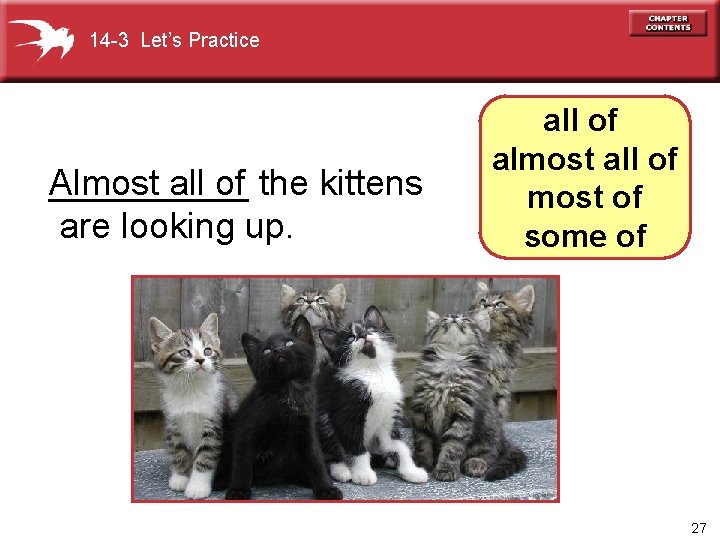 14 -3 Let’s Practice Almost all of the kittens _____ are looking up. all