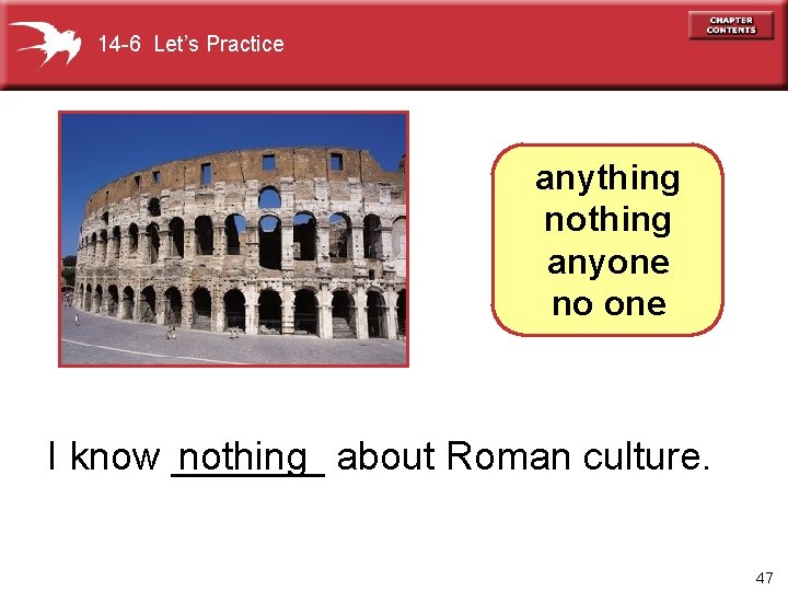 14 -6 Let’s Practice anything nothing anyone no one I know _______ nothing about