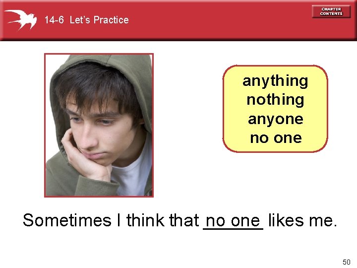 14 -6 Let’s Practice anything nothing anyone no one Sometimes I think that ______