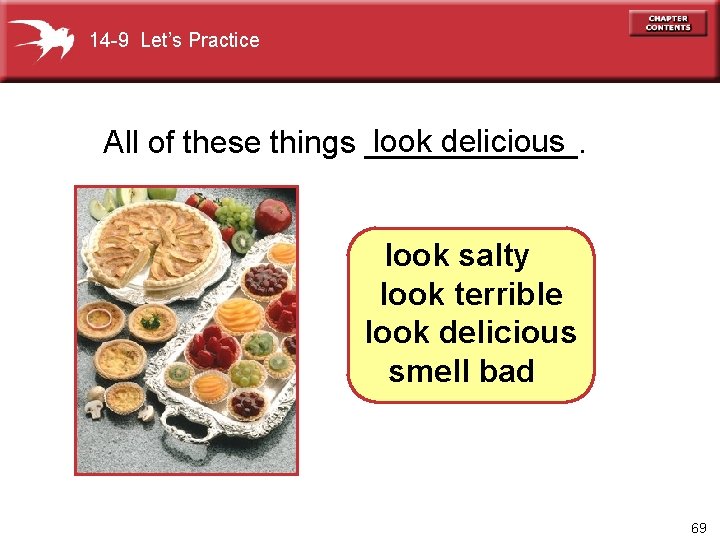14 -9 Let’s Practice look delicious All of these things ______. look salty look