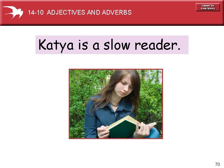 14 -10 ADJECTIVES AND ADVERBS Katya is a slow reader. 70 