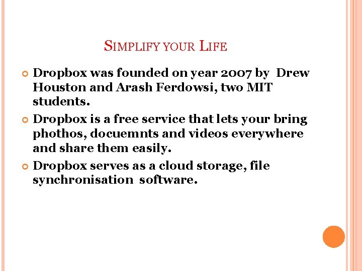 SIMPLIFY YOUR LIFE Dropbox was founded on year 2007 by Drew Houston and Arash