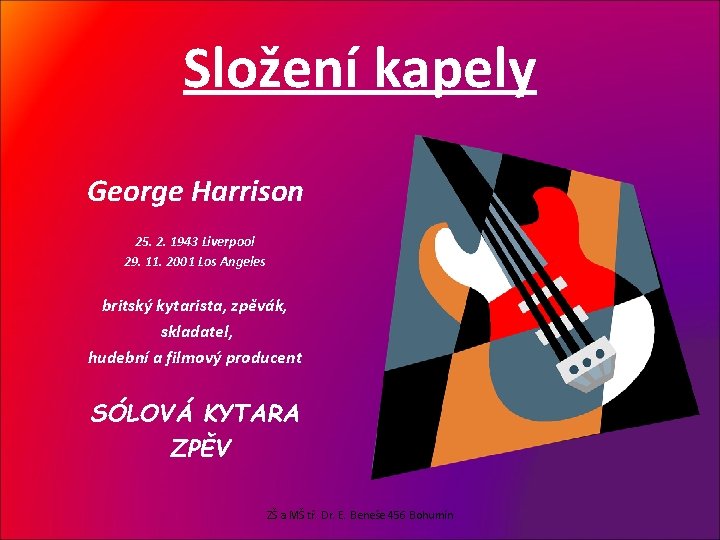 Složení kapely George Harrison 25. 2. 1943 Liverpool 29. 11. 2001 Los Angeles britský