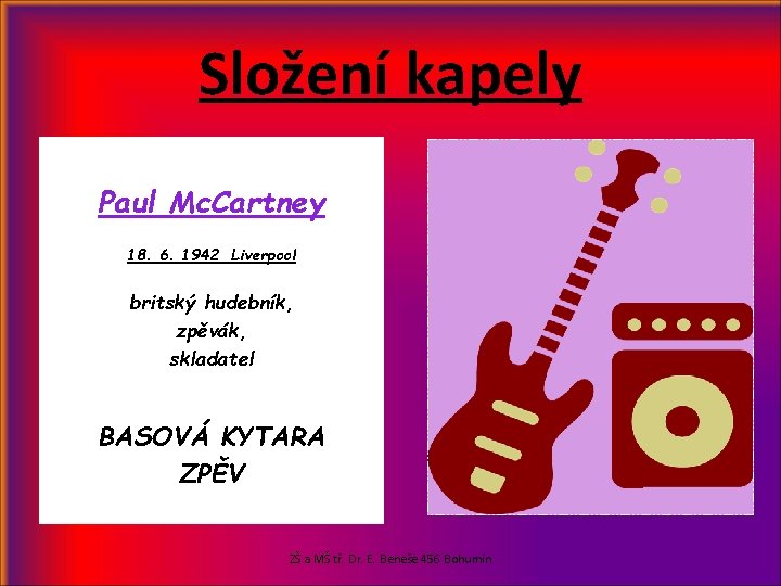 Složení kapely Paul Mc. Cartney 18. 6. 1942 Liverpool britský hudebník, zpěvák, skladatel BASOVÁ