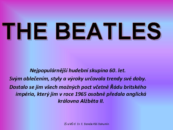 THE BEATLES Nejpopulárnější hudební skupina 60. let. Svým oblečením, styly a výroky určovala trendy