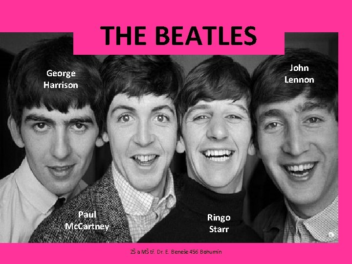 THE BEATLES John Lennon George Harrison Paul Mc. Cartney Ringo Starr ZŠ a MŠ