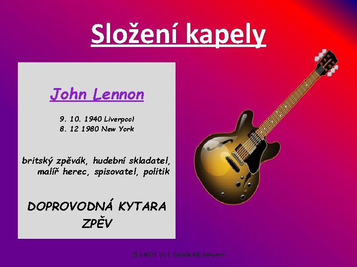 Složení kapely John Lennon 9. 10. 1940 Liverpool 8. 12 1980 New York britský