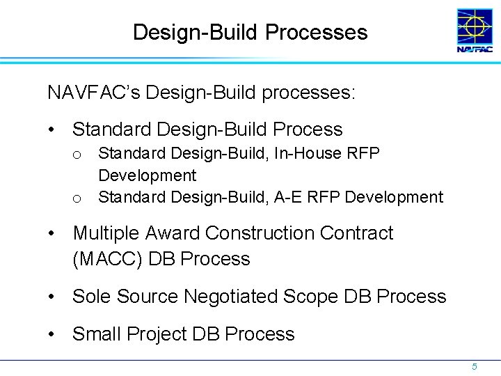 Design-Build Processes NAVFAC’s Design-Build processes: • Standard Design-Build Process o Standard Design-Build, In-House RFP