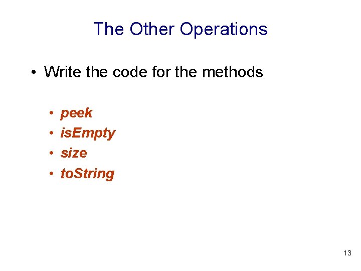 The Other Operations • Write the code for the methods • • peek is.