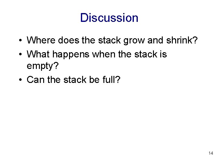 Discussion • Where does the stack grow and shrink? • What happens when the