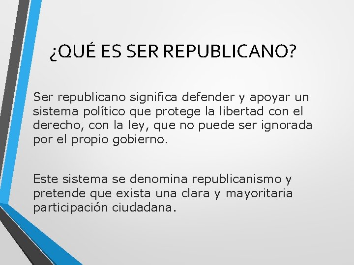 ¿QUÉ ES SER REPUBLICANO? Ser republicano significa defender y apoyar un sistema político que