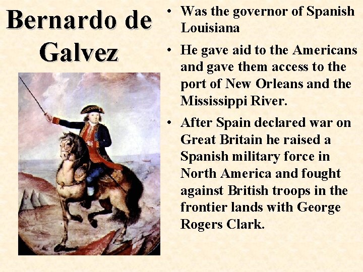 Bernardo de Galvez • Was the governor of Spanish Louisiana • He gave aid