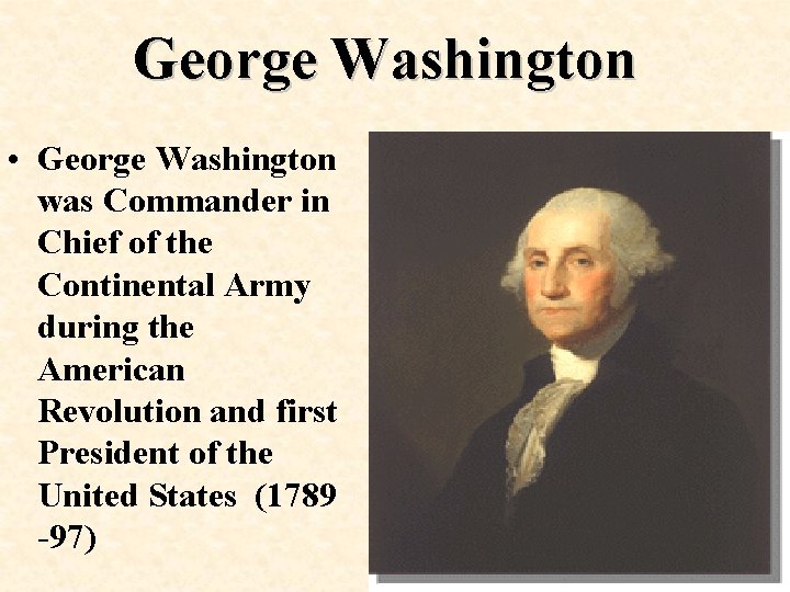 George Washington • George Washington was Commander in Chief of the Continental Army during