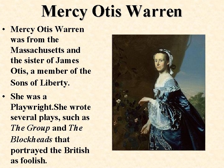 Mercy Otis Warren • Mercy Otis Warren was from the Massachusetts and the sister