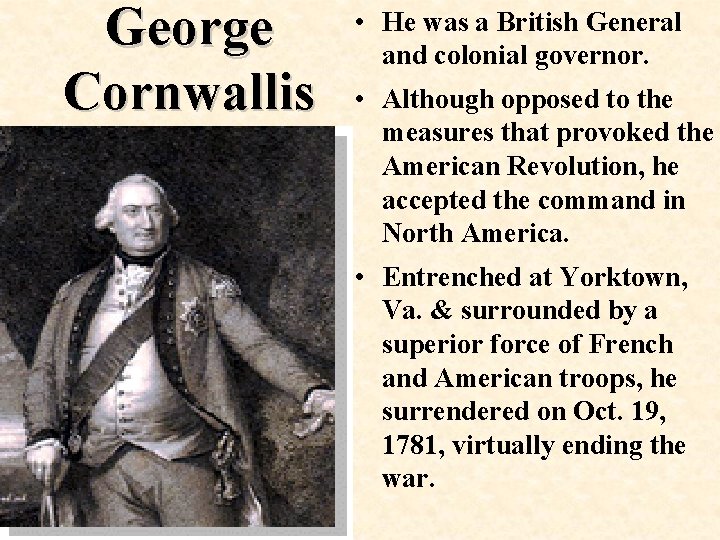 George Cornwallis • He was a British General and colonial governor. • Although opposed