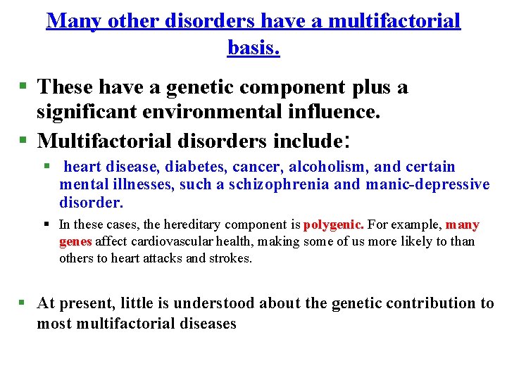 Many other disorders have a multifactorial basis. § These have a genetic component plus
