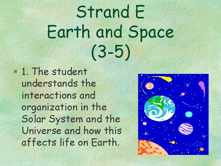 Strand E Earth and Space (3 -5) § 1. The student understands the interactions