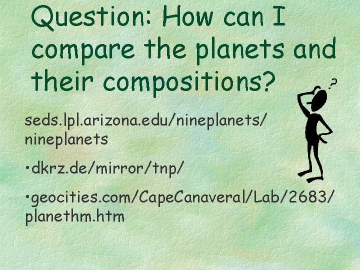 Question: How can I compare the planets and their compositions? seds. lpl. arizona. edu/nineplanets/