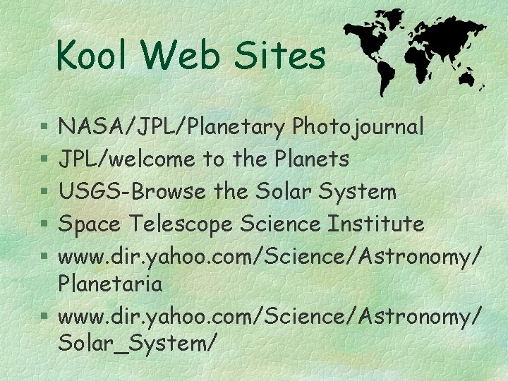 Kool Web Sites NASA/JPL/Planetary Photojournal JPL/welcome to the Planets USGS-Browse the Solar System Space