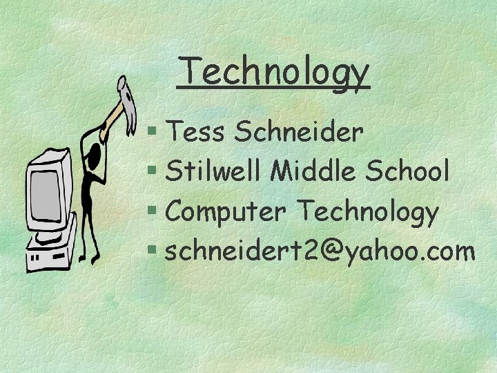 Technology § Tess Schneider § Stilwell Middle School § Computer Technology § schneidert 2@yahoo.