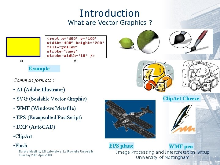 Introduction What are Vector Graphics ? <rect x="400" y="100" width="400“ height="200" fill="yellow" stroke="navy" stroke-width="10"