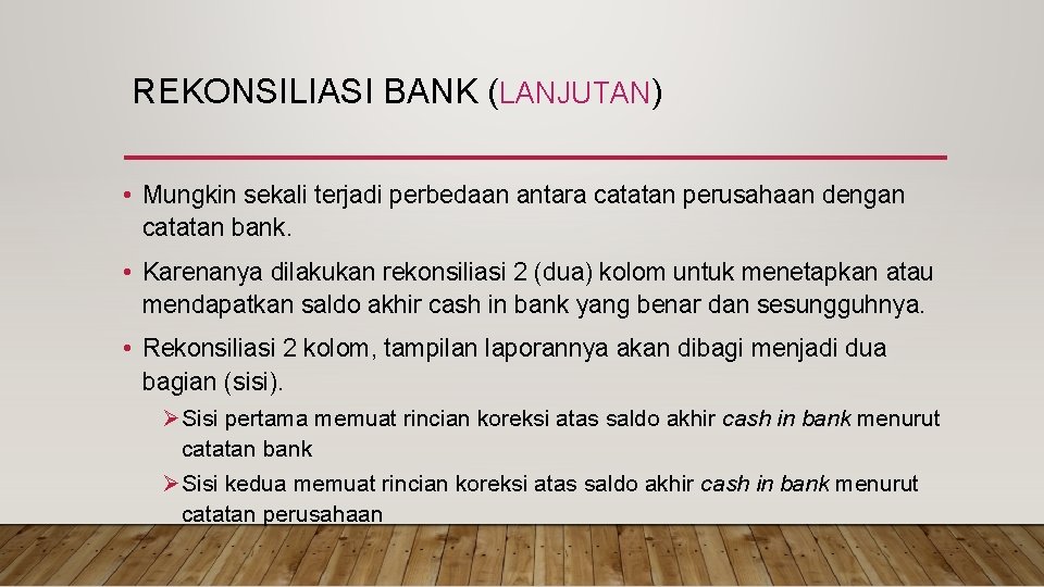 REKONSILIASI BANK (LANJUTAN) • Mungkin sekali terjadi perbedaan antara catatan perusahaan dengan catatan bank.