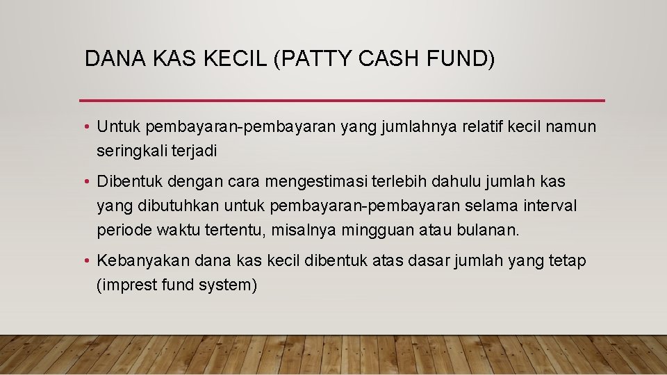 DANA KAS KECIL (PATTY CASH FUND) • Untuk pembayaran-pembayaran yang jumlahnya relatif kecil namun