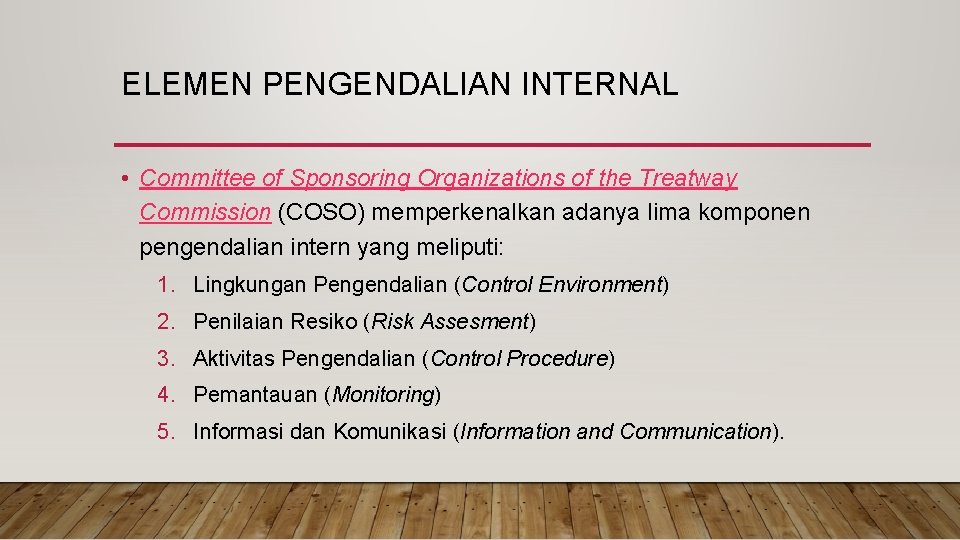 ELEMEN PENGENDALIAN INTERNAL • Committee of Sponsoring Organizations of the Treatway Commission (COSO) memperkenalkan