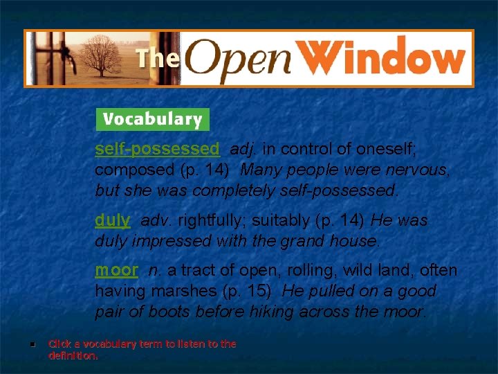 self-possessed adj. in control of oneself; composed (p. 14) Many people were nervous, but