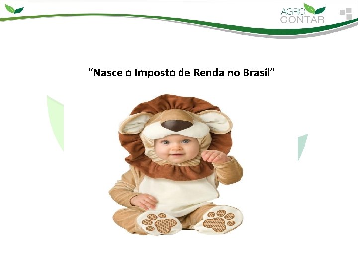 “Nasce o Imposto de Renda no Brasil” 