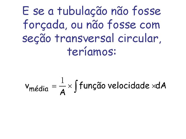 E se a tubulação não fosse forçada, ou não fosse com seção transversal circular,