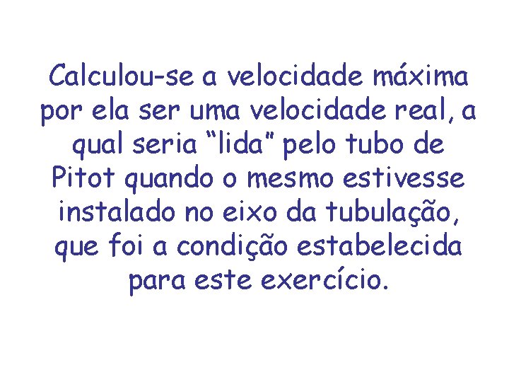 Calculou-se a velocidade máxima por ela ser uma velocidade real, a qual seria “lida”