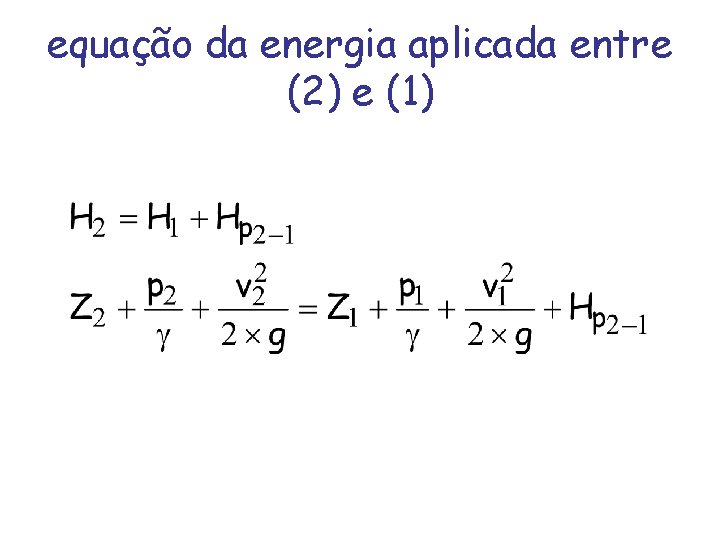 equação da energia aplicada entre (2) e (1) 