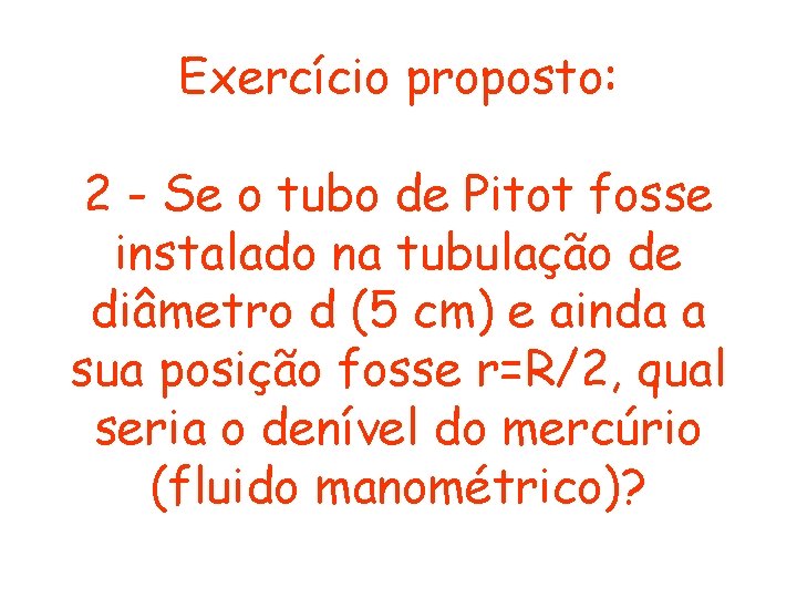 Exercício proposto: 2 - Se o tubo de Pitot fosse instalado na tubulação de