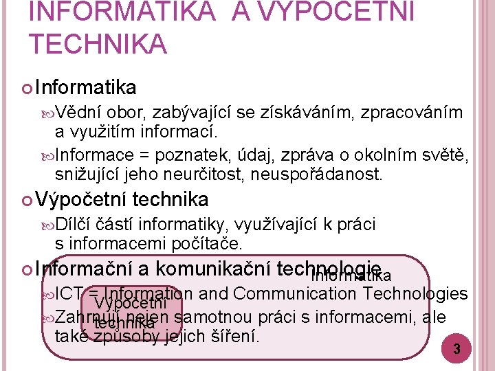 INFORMATIKA A VÝPOČETNÍ TECHNIKA Informatika Vědní obor, zabývající se získáváním, zpracováním a využitím informací.