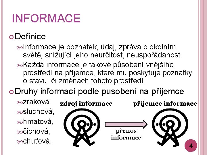 INFORMACE Definice Informace je poznatek, údaj, zpráva o okolním světě, snižující jeho neurčitost, neuspořádanost.