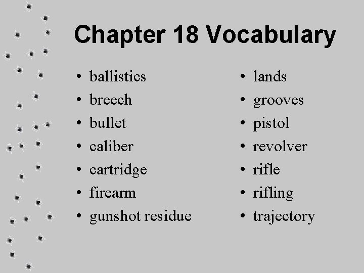 Chapter 18 Vocabulary • • ballistics breech bullet caliber cartridge firearm gunshot residue •