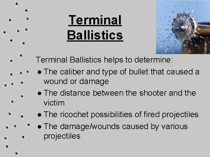 Terminal Ballistics helps to determine: ● The caliber and type of bullet that caused