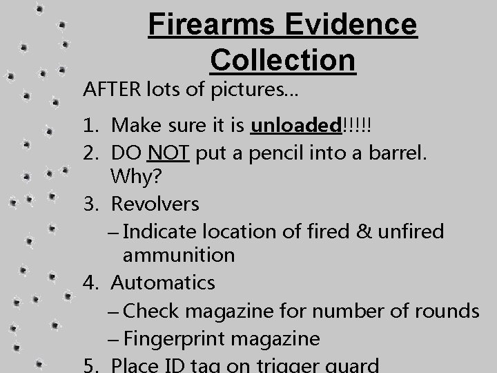 Firearms Evidence Collection AFTER lots of pictures… 1. Make sure it is unloaded!!!!! 2.