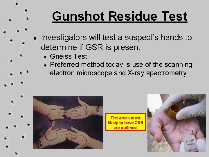 Gunshot Residue Test ● Investigators will test a suspect’s hands to determine if GSR