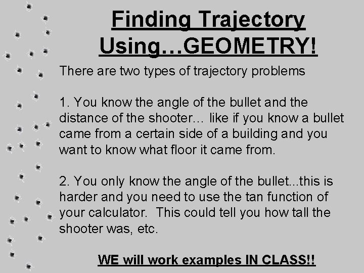Finding Trajectory Using…GEOMETRY! There are two types of trajectory problems 1. You know the