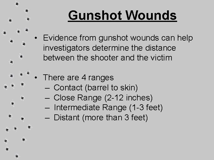 Gunshot Wounds • Evidence from gunshot wounds can help investigators determine the distance between