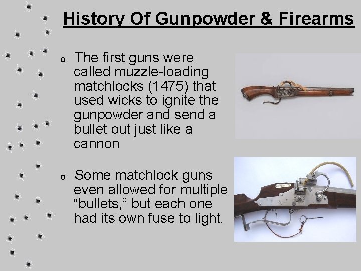 History Of Gunpowder & Firearms o The first guns were called muzzle-loading matchlocks (1475)