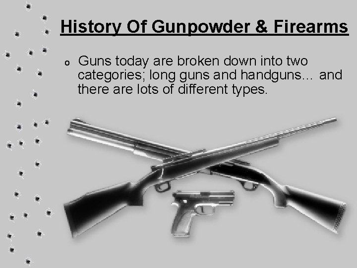 History Of Gunpowder & Firearms o Guns today are broken down into two categories;