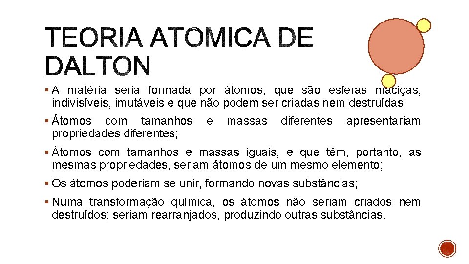 § A matéria seria formada por átomos, que são esferas maciças, indivisíveis, imutáveis e