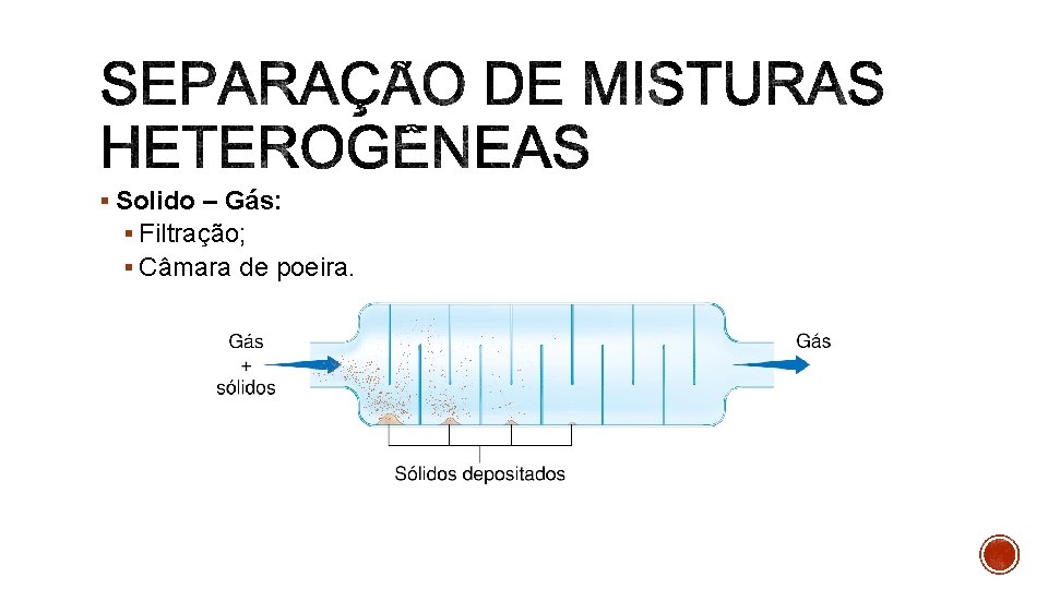 § Solido – Gás: § Filtração; § Câmara de poeira. 