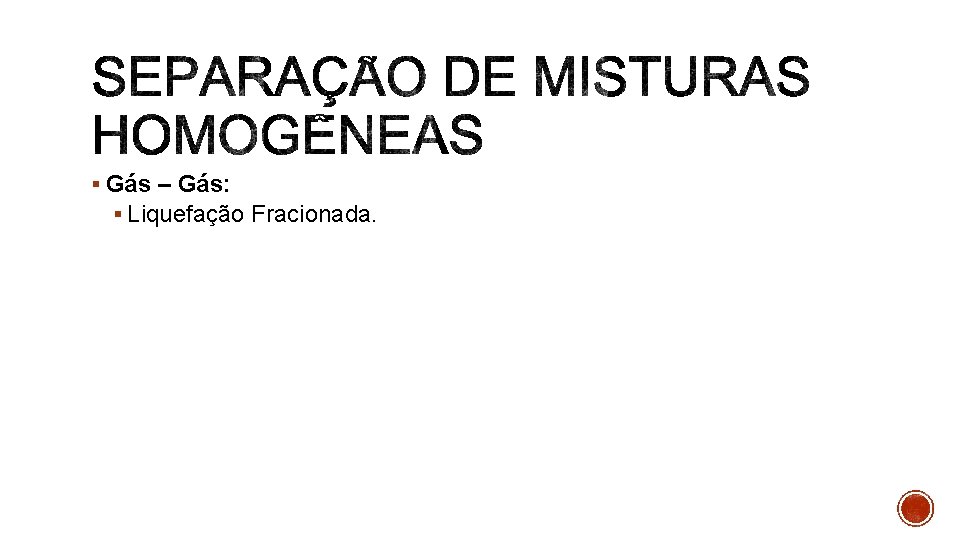 § Gás – Gás: § Liquefação Fracionada. 